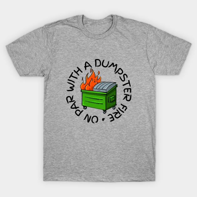 On Par With a Dumpster Fire T-Shirt by Hyena Arts